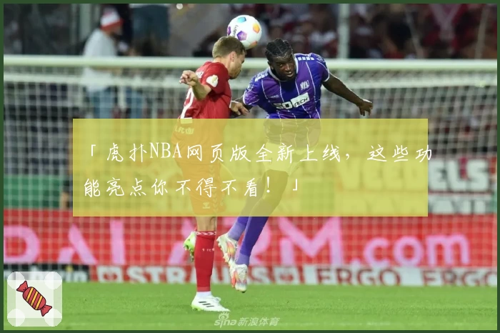 「虎扑NBA网页版全新上线，这些功能亮点你不得不看！」